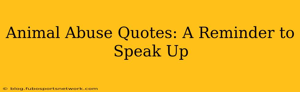 Animal Abuse Quotes: A Reminder to Speak Up