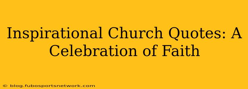 Inspirational Church Quotes: A Celebration of Faith