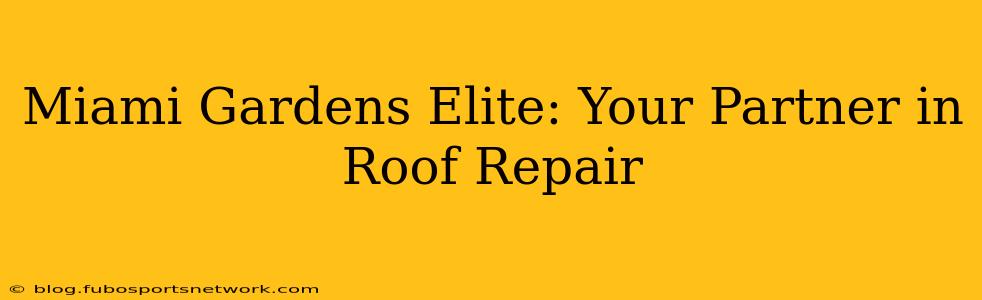Miami Gardens Elite: Your Partner in Roof Repair