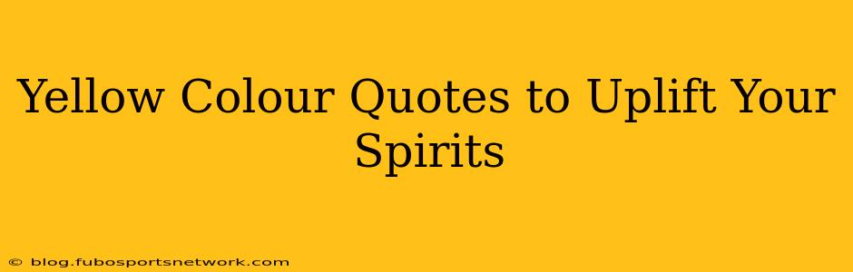 Yellow Colour Quotes to Uplift Your Spirits